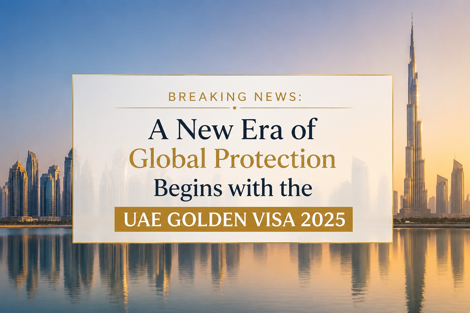 Breaking News: A New Era of Global Protection Begins with the UAE Golden Visa 2025