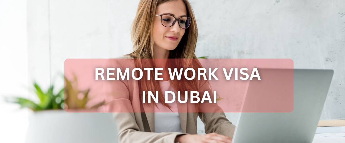 All You Need to Know About Dubai’s Remote Work Visa: A Comprehensive Guide